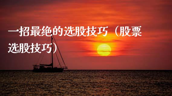 一招最绝的选股技巧（股票选股技巧） (https://www.njaxzs.com/) 期货直播间 第1张