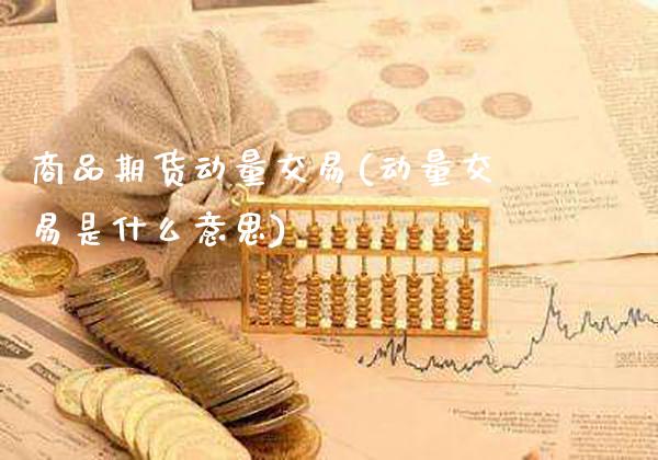 商品期货动量交易(动量交易是什么意思) (https://www.njaxzs.com/) 期货开户 第1张
