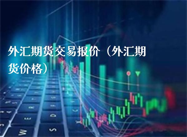 外汇期货交易报价（外汇期货） (https://www.njaxzs.com/) 期货直播间 第1张