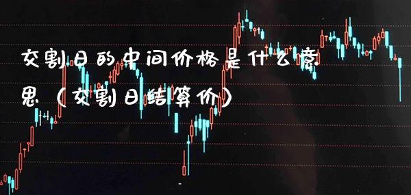 交割日的中间是什么意思（交割日结算价） (https://www.njaxzs.com/) 黄金期货 第1张