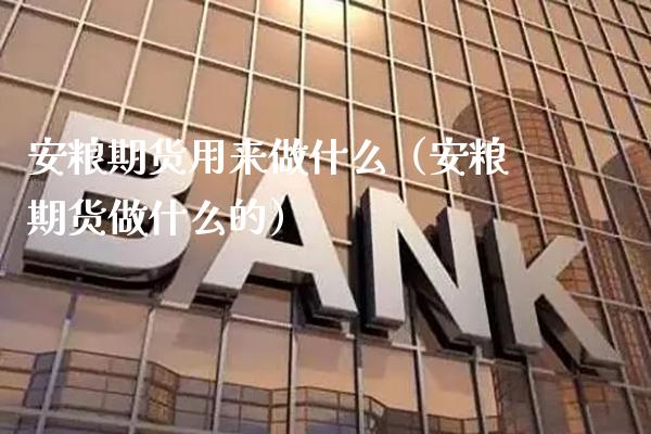 安粮期货用来做什么（安粮期货做什么的） (https://www.njaxzs.com/) 黄金期货 第1张