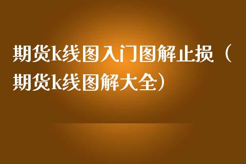 期货k线图入门图解止损（期货k线图解大全） (https://www.njaxzs.com/) 期货直播间 第1张