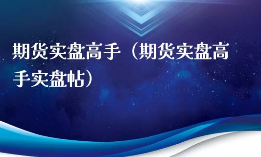 期货实盘高手（期货实盘高手实盘帖） (https://www.njaxzs.com/) 期货直播间 第1张