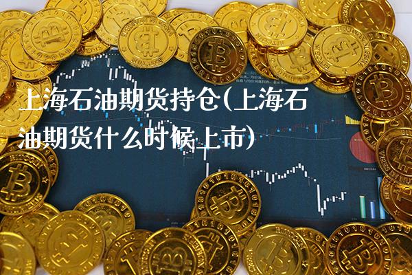 上海石油期货持仓(上海石油期货什么时候上市) (https://www.njaxzs.com/) 黄金期货 第1张