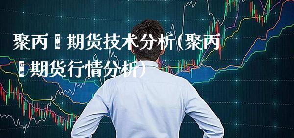 聚丙烯期货技术分析(聚丙烯期货行情分析) (https://www.njaxzs.com/) 原油期货 第1张