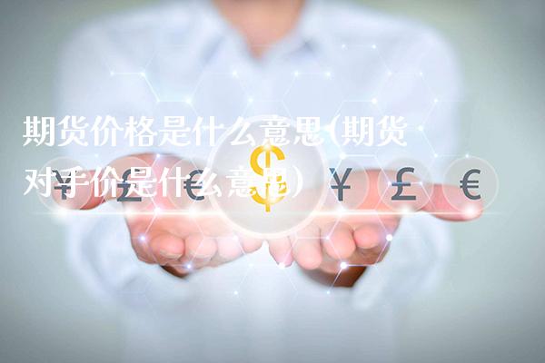期货是什么意思(期货对手价是什么意思) (https://www.njaxzs.com/) 期货直播间 第1张