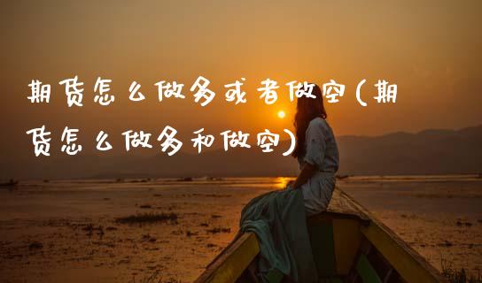 期货怎么做多或者做空(期货怎么做多和做空) (https://www.njaxzs.com/) 黄金期货 第1张