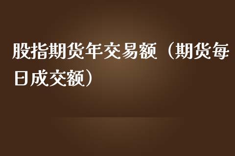 股指期货年交易额（期货每日成交额） (https://www.njaxzs.com/) 期货直播间 第1张