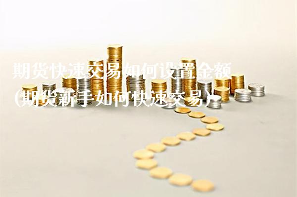 期货快速交易如何设置金额(期货新手如何快速交易) (https://www.njaxzs.com/) 黄金期货 第1张