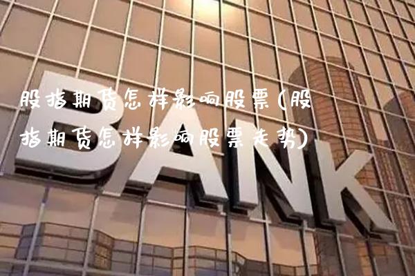 股指期货怎样影响股票(股指期货怎样影响股票走势) (https://www.njaxzs.com/) 期货行情 第1张