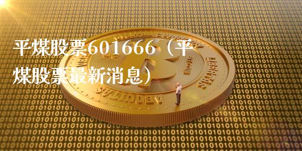 平煤股票601666（平煤股票最新消息） (https://www.njaxzs.com/) 黄金期货 第1张