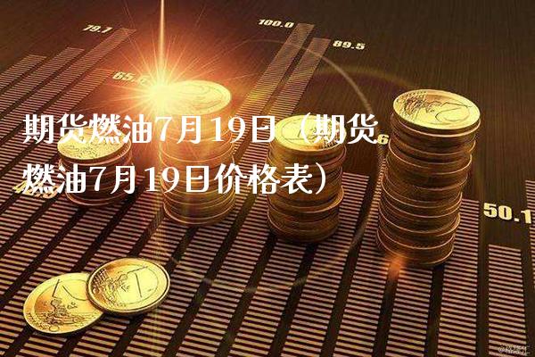 期货燃油7月19日（期货燃油7月19日表） (https://www.njaxzs.com/) 期货直播间 第1张