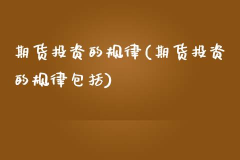 期货投资的规律(期货投资的规律包括) (https://www.njaxzs.com/) 期货行情 第1张