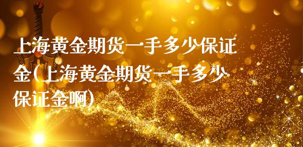 上海黄金期货一手多少保证金(上海黄金期货一手多少保证金啊) (https://www.njaxzs.com/) 期货行情 第1张