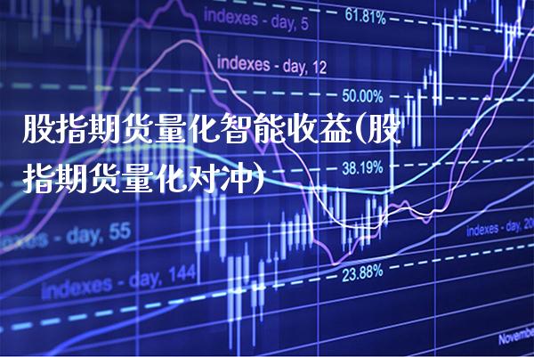 股指期货量化智能收益(股指期货量化对冲) (https://www.njaxzs.com/) 内盘期货 第1张