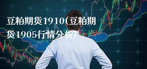 豆粕期货1910(豆粕期货1905行情分析) (https://www.njaxzs.com/) 期货直播间 第1张