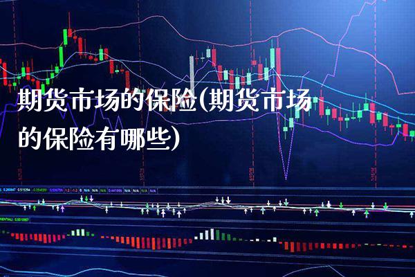 期货市场的保险(期货市场的保险有哪些) (https://www.njaxzs.com/) 期货直播间 第1张