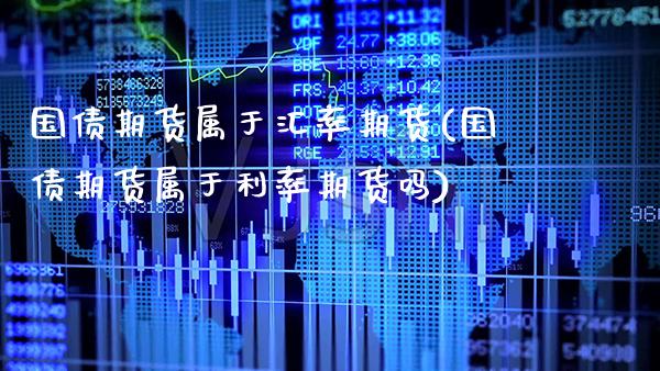 国债期货属于汇率期货(国债期货属于利率期货吗) (https://www.njaxzs.com/) 期货行情 第1张