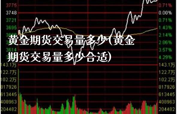 黄金期货交易量多少(黄金期货交易量多少合适) (https://www.njaxzs.com/) 期货直播间 第1张