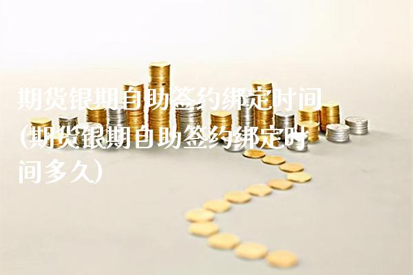 期货银期自助签约绑定时间(期货银期自助签约绑定时间多久) (https://www.njaxzs.com/) 黄金期货 第1张