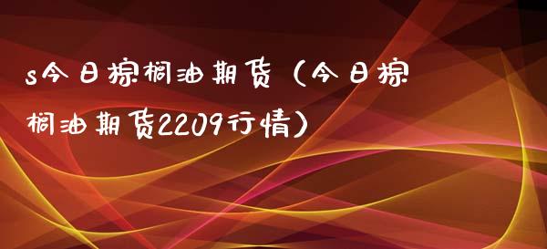 s今日棕榈油期货（今日棕榈油期货2209行情） (https://www.njaxzs.com/) 内盘期货 第1张