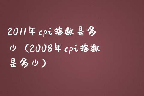 2011年cpi指数是多少（2008年cpi指数是多少） (https://www.njaxzs.com/) 期货直播间 第1张