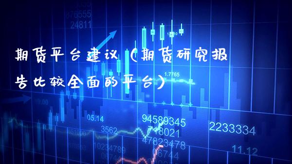 期货平台建议（期货研究报告比较全面的平台） (https://www.njaxzs.com/) 期货直播间 第1张