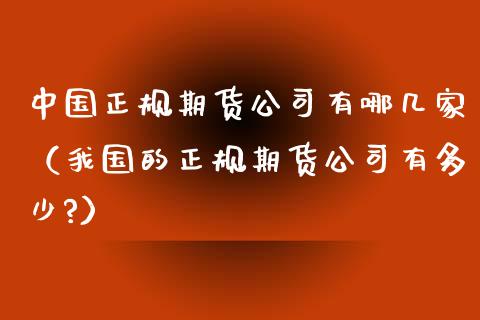 中国正规期货公司有哪几家（我国的正规期货公司有多少?） (https://www.njaxzs.com/) 期货直播间 第1张