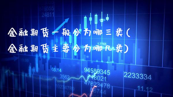 金融期货一般分为哪三类(金融期货主要分为哪几类) (https://www.njaxzs.com/) 期货直播间 第1张