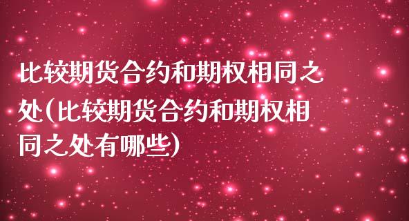 比较期货合约和期权相同之处(比较期货合约和期权相同之处有哪些) (https://www.njaxzs.com/) 期货开户 第1张