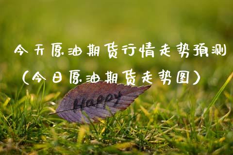 今天原油期货行情走势预测（今日原油期货走势图） (https://www.njaxzs.com/) 期货直播间 第1张