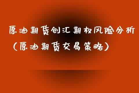 原油期货创汇期权风险分析（原油期货交易策略） (https://www.njaxzs.com/) 期货行情 第1张