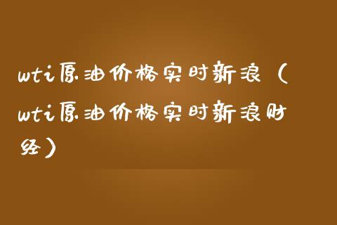 wti原油实时新浪(wti原油实时新浪财经) 期货直播间 第1张-爱新财经 wti原油实时新浪(wti原油实时新浪财经) (https://www.njaxzs.com/) 期货直播间 第1张
