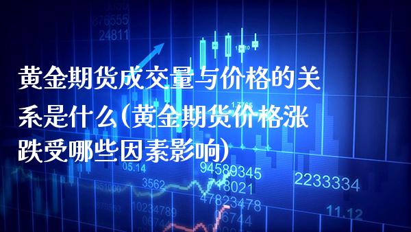 黄金期货成交量与价格的关系是什么(黄金期货价格涨跌受哪些因素影响) (https://www.njaxzs.com/) 期货行情 第1张