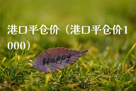 港口平仓价（港口平仓价1000） (https://www.njaxzs.com/) 黄金期货 第1张