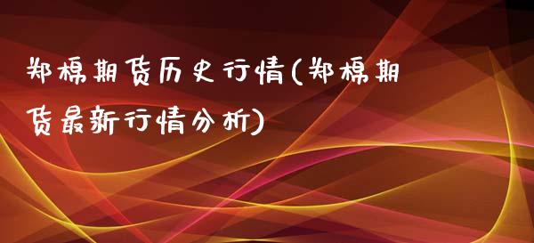 郑棉期货历史行情(郑棉期货最新行情分析) (https://www.njaxzs.com/) 期货行情 第1张