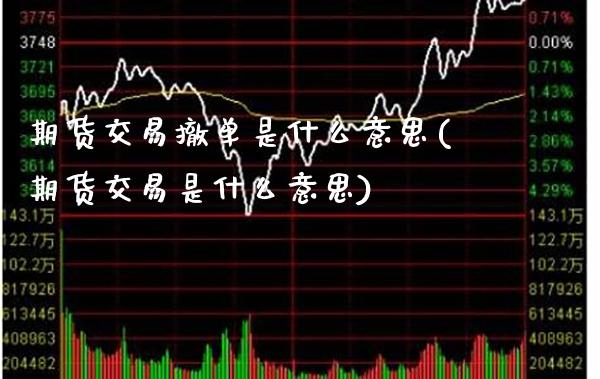 期货交易撤单是什么意思(期货交易是什么意思) 黄金期货 第1张-爱新财经 期货交易撤单是什么意思(期货交易是什么意思) (https://www.njaxzs.com/) 黄金期货 第1张