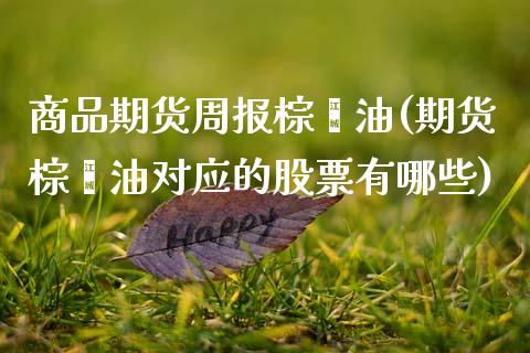 商品期货周报棕榈油(期货棕榈油对应的股票有哪些) (https://www.njaxzs.com/) 期货开户 第1张