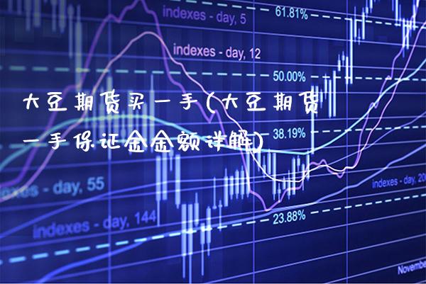 大豆期货买一手(大豆期货一手保证金金额详解) (https://www.njaxzs.com/) 内盘期货 第1张