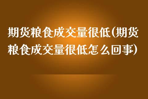 期货粮食成交量很低(期货粮食成交量很低怎么回事) (https://www.njaxzs.com/) 期货直播间 第1张
