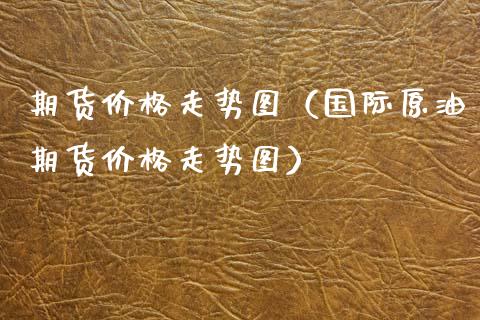 期货走势图（国际原油期货走势图） (https://www.njaxzs.com/) 黄金期货 第1张