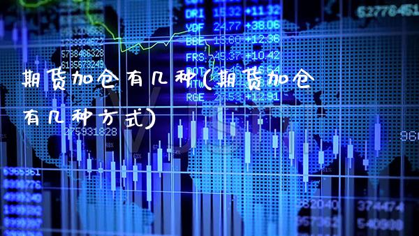 期货加仓有几种(期货加仓有几种方式) (https://www.njaxzs.com/) 期货直播间 第1张
