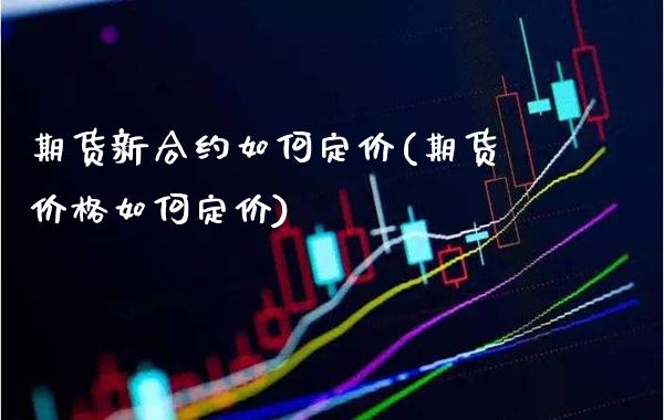 期货新合约如何定价(期货价格如何定价) (https://www.njaxzs.com/) 原油期货 第1张