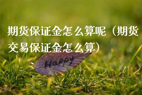 期货保证金怎么算呢（期货交易保证金怎么算） (https://www.njaxzs.com/) 期货直播间 第1张