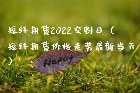 短纤期货2022交割日（短纤期货走势最新当天） (https://www.njaxzs.com/) 期货直播间 第1张