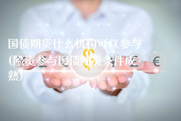 国债期货什么机构可以参与(险资参与国债期货条件成熟) (https://www.njaxzs.com/) 原油期货 第1张