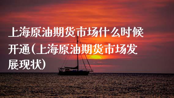 上海原油期货市场什么时候开通(上海原油期货市场发展现状) (https://www.njaxzs.com/) 内盘期货 第1张