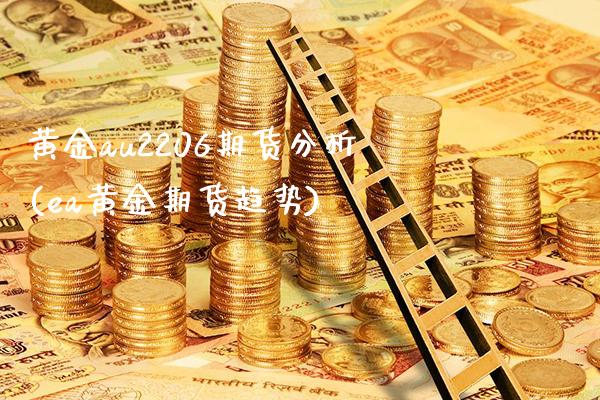 黄金au2206期货分析(ea黄金期货趋势) (https://www.njaxzs.com/) 期货投资 第1张