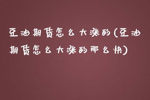 豆油期货怎么大涨的(豆油期货怎么大涨的那么快) (https://www.njaxzs.com/) 原油期货 第1张