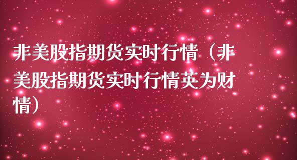 非美股指期货实时行情(非美股指期货实时行情英为财情) 期货直播间 第1张-爱新财经 非美股指期货实时行情(非美股指期货实时行情英为财情) (https://www.njaxzs.com/) 期货直播间 第1张